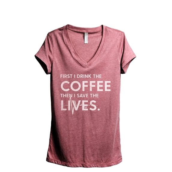 First I Drink The Coffee Then I Save The Lives Women's Fashion Relaxed V-Neck T-Shirt Tee Heather Rouge Small