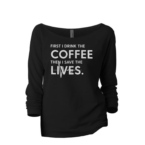 First I Drink The Coffee Then I Save The Lives Women's Fashion Slouchy 3/4 Sleeves Raglan Lightweight Sweatshirt Black 2X-Lar