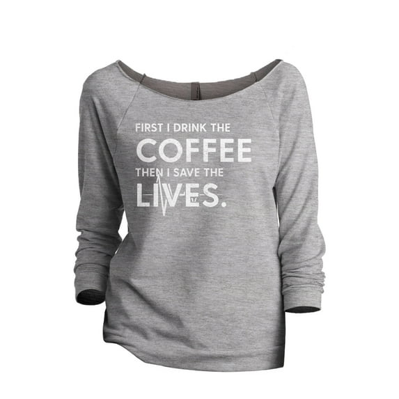 First I Drink The Coffee Then I Save The Lives Women's Fashion Slouchy 3/4 Sleeves Raglan Lightweight Sweatshirt Sport Grey S