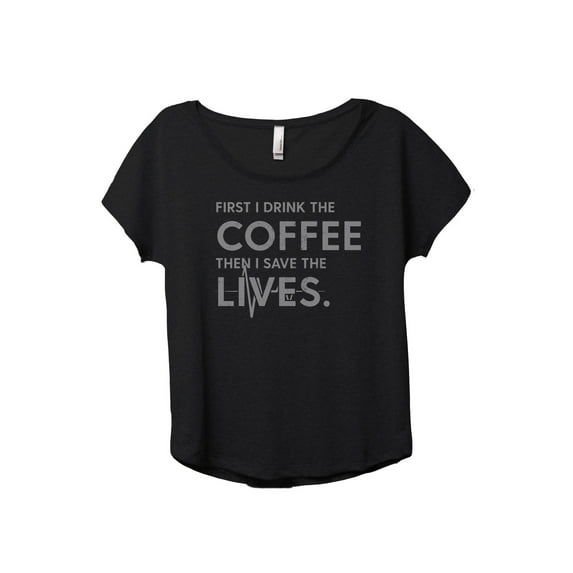 First I Drink The Coffee Then I Save The Lives Women's Fashion Slouchy Dolman T-Shirt Tee Heather Black Large