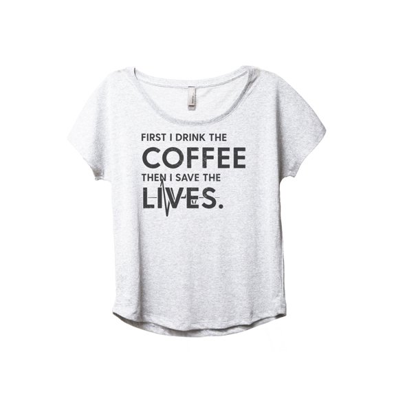 First I Drink The Coffee Then I Save The Lives Women's Fashion Slouchy Dolman T-Shirt Tee Heather White X-Large