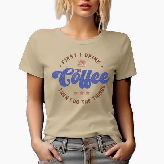 First, I Drink the Coffee Then I Do the Things Quote Merch Gift, Tan T-Shirt, Small