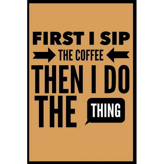 First I Sip the Coffee Then I Do the Thing (Paperback)
