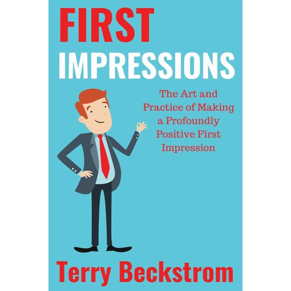 First Impressions: The Art and Practice of Making a Profoundly Positive First Impression, (Paperback)