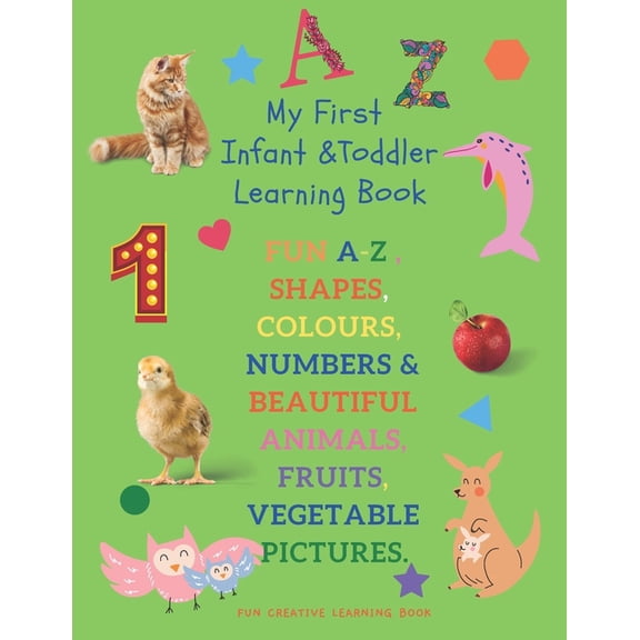 My First Infant & Toddles Learning Book: FUN A-Z, SHAPES, COLOURS, NUMBERS & BEAUTIFUL ANIMALS, FRUITS, VEGETABLE PICTUR, (Paperback)