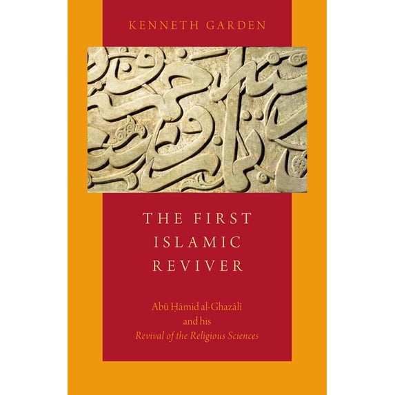 First Islamic Reviver: Abu Hamid Al-Ghazali and His Revival of the Religious Sciences, (Hardcover)