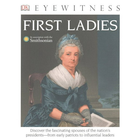 DK Eyewitness Books: First Ladies : Discover the Fascinating Spouses of the Nation's Presidents from Early Patriots