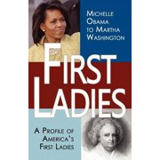 First Ladies A Profile of Americas First Ladies; Michelle Obama to Martha Washington, Paperback