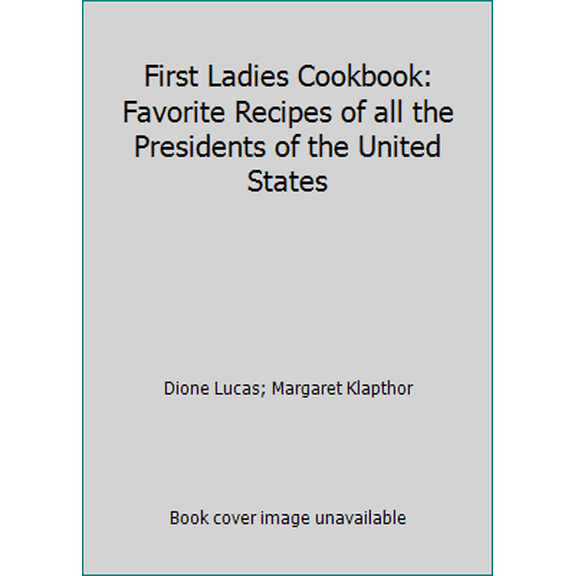 Pre-Owned First Ladies Cookbook: Favorite Recipes of all the Presidents of the United States (Hardcover) 0939456036 9780939456031