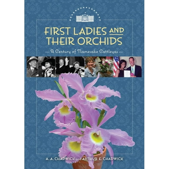 First Ladies and Their Orchids: A Century of Namesake Cattleyas, (Hardcover)