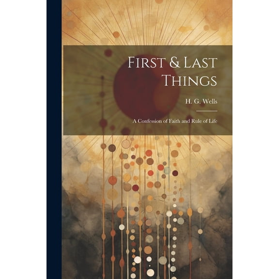 First & Last Things; a Confession of Faith and Rule of Life (Paperback)