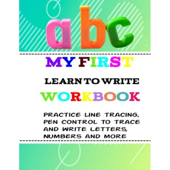 My First Learn to Write Workbook: for kids ages 3+ Practice line tracing, pen control to trace and write Letters, Numbers and more (Coloring Activity books for kids) abc (Paperback)