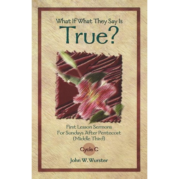 First Lesson Texts for Cycle C What If What They Say Is True?: First Lesson Sermons for Sundays After Pentecost (Middle Third) Cycle C, (Paperback)