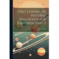 thumbnail image 1 of First Lessons On Natural Philosophy for Children, Part 2 (Paperback), 1 of 1