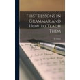 thumbnail image 1 of First Lessons in Grammar and How to Teach Them (Hardcover), 1 of 1