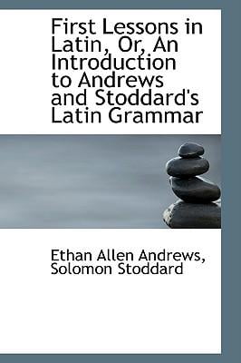First Lessons in Latin, Or, an Introduction to Andrews and Stoddard's Latin Grammar Paperback
