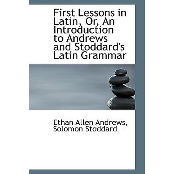 First Lessons in Latin, Or, an Introduction to Andrews and Stoddard's Latin Grammar Paperback
