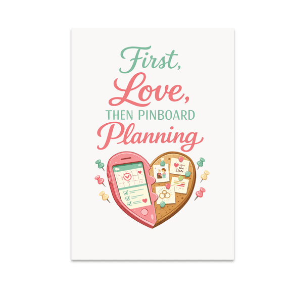 First Love Then Pinboard Planning - Wedding Decor Enthusiast - 13x19 Poster Print