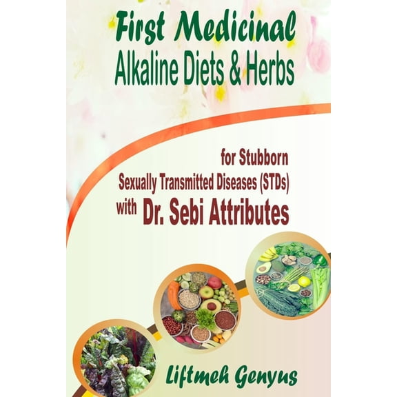 First Medicinal Alkaline Diets & Herbs: for Stubborn Sexually Transmitted Diseases (STDs) with Dr. Sebi Attributes