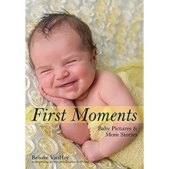Pre-Owned First Moments: Newborn Portraits & Mom Stories (Paperback) 1682033643 9781682033647
