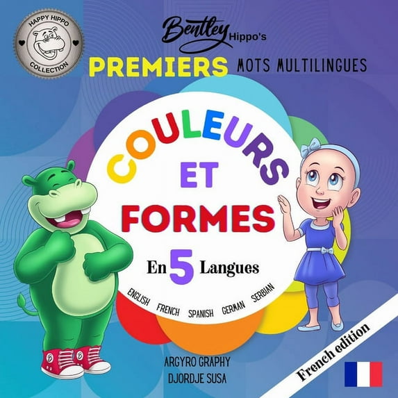 First Multilingual Words - Colors and Shapes: Les premiers mots multilingues de Bentley Hippo : Couleurs et formes en 5 langues - Apprentissage précoce pour les tout-petits et les enfants (Paperback)
