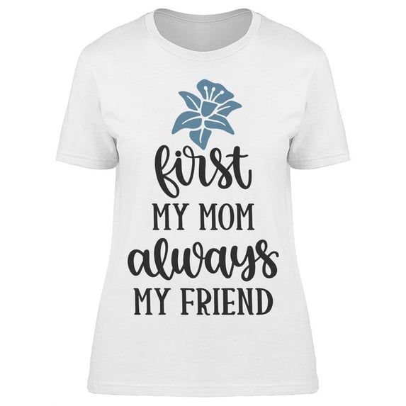 First My Mom Always My Friend Tee Women's -Image by Shutterstock