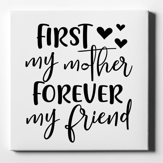 First My Mother, Forever My Friend - 10" x 10" - Decorative Canvas Wall Art - White Edge - 5/8" Gallery Wrapped