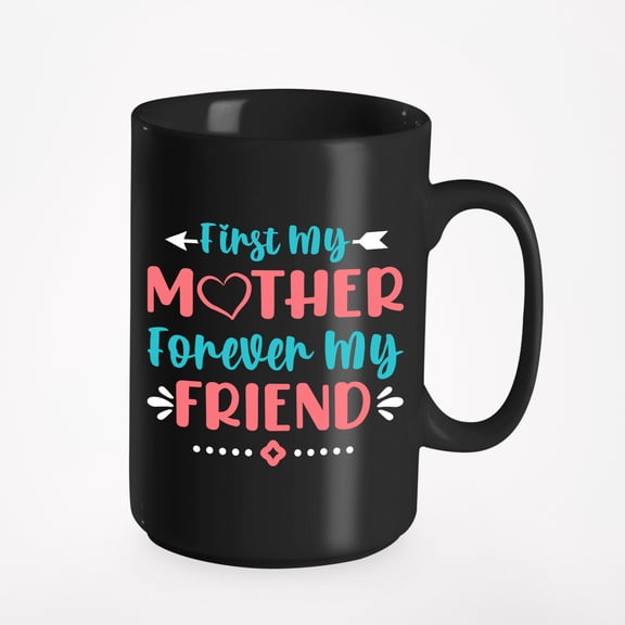 First My Mother, Forever My Friend, Mother's Day Merch, Black 15oz Ceramic Mug
