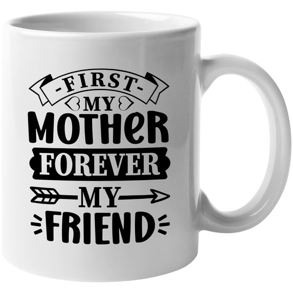 First My Mother, Forever My Friend, Mother's Day, White 11oz Ceramic Mug