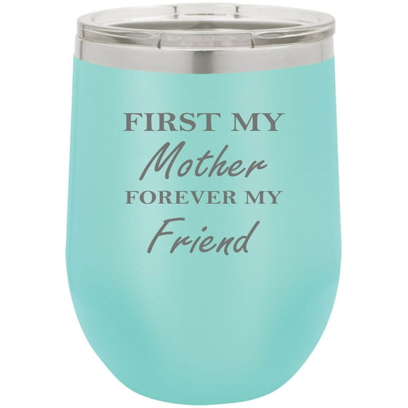 First My Mother Forever My Friend Stainless Steel Engraved Insulated 12 oz Double-Walled Wine Tumbler with Clear Plastic Lid, Teal