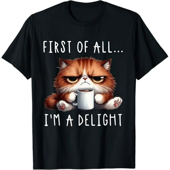 First Of All I'm A Delight Sarcastic Coffee Grumpy Funny Cat T-Shirt Tops Tee