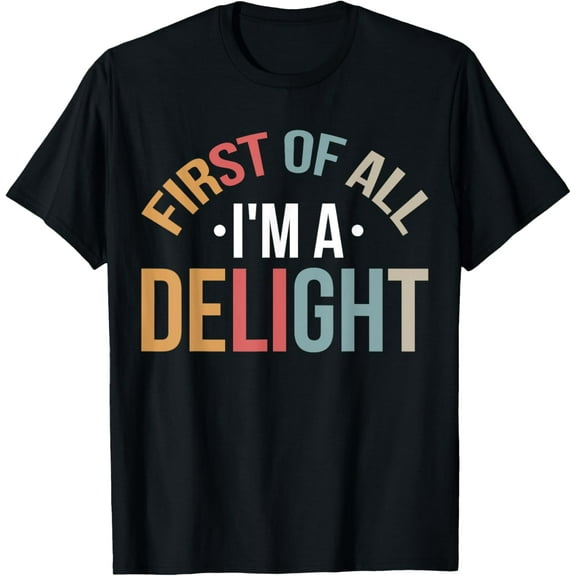 First Of All I'm A Delight T-Shirt Tee