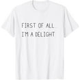 thumbnail image 1 of First Of All Im A Delight T-Shirt Tee, 1 of 4