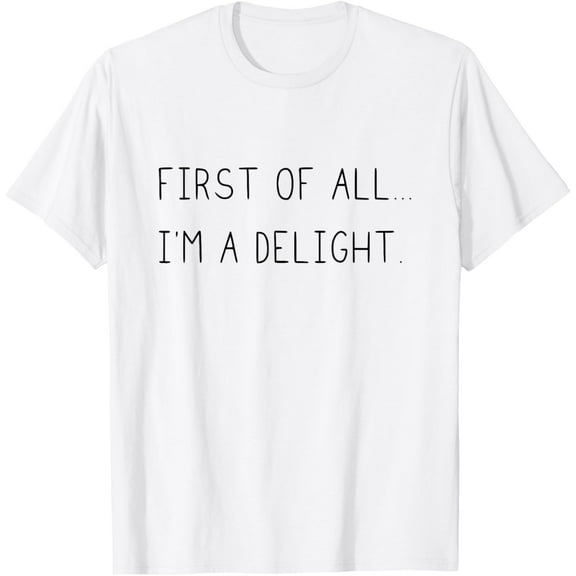 First Of All Im A Delight T-Shirt Tee