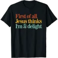 thumbnail image 1 of First Of All Jesus Thinks I'M A Delight Christian T-Shirt, 1 of 6