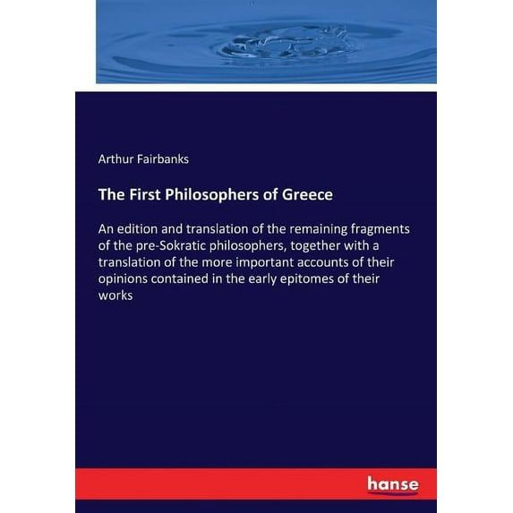The First Philosophers of Greece: An edition and translation of the remaining fragments of the pre-Sokratic philosophers, (Paperback)
