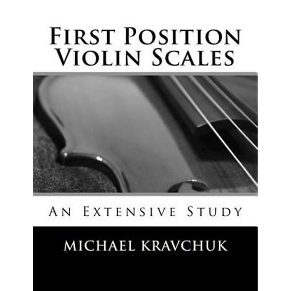 First Position Violin Scales: An In-Depth Study (Paperback) by Michael Kravchuk
