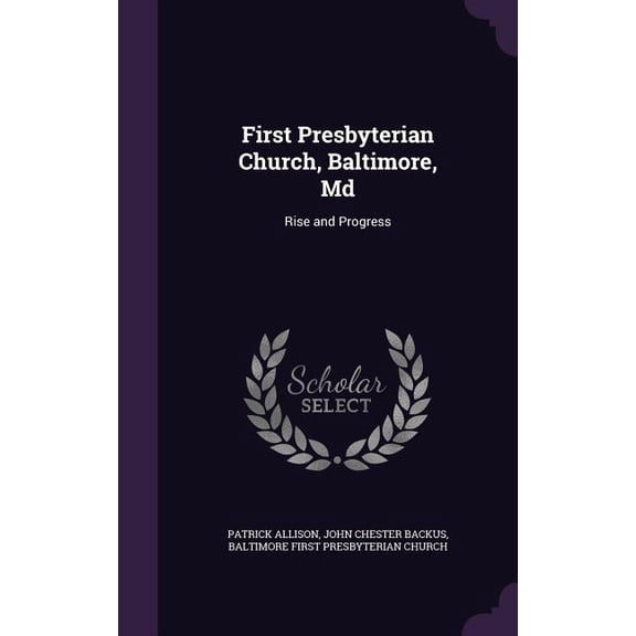 First Presbyterian Church, Baltimore, Md : Rise and Progress (Hardcover)
