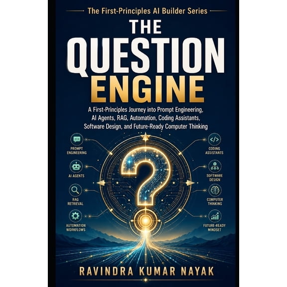 The First-Principles AI Builder Series - The Question Engine: A First-Principles Journey into Prompt Engineering, AI Agents, RAG, Automation, Coding Assistants, , Book 1, (Paperback)