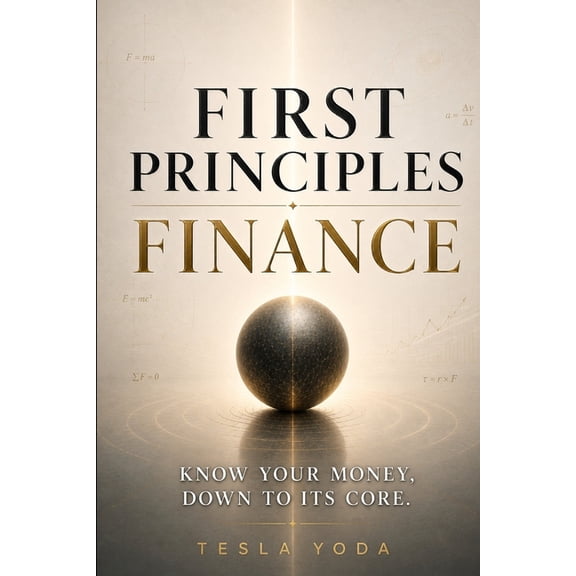 First Principles Finance: Know your Money, down to its core., (Paperback)