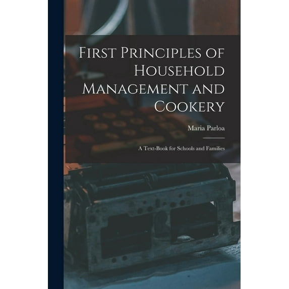 First Principles of Household Management and Cookery: a Text-book for Schools and Families (Paperback)