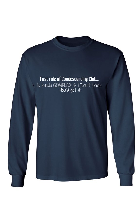 First Rule Of Condescending Club... Is Kinda Complex & I Don't Think You'd get It. Sarcastic Humor Novelty Men's Long Sleeve Shirts