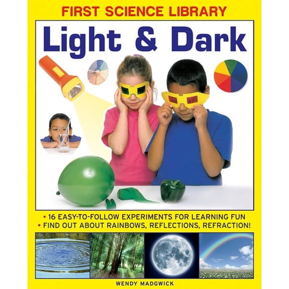 First Science Library: Light & Dark : What Is A Lens? Why Do Shadows Change Shape? 16 Easy-To-Follow Experiments Teach 5 To 7 Year-Olds All About Rainbows, Reflections And Refraction.book sub-title if any (Hardcover)