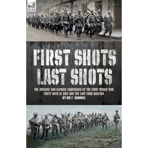 First Shots, Last Shots: The Opening and Closing Campaigns of the First World War, (Paperback)