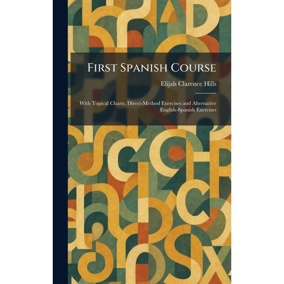 First Spanish Course: With Topical Charts, Direct-Method Exercises and Alternative English-Spanish Exercises, (Hardcover)
