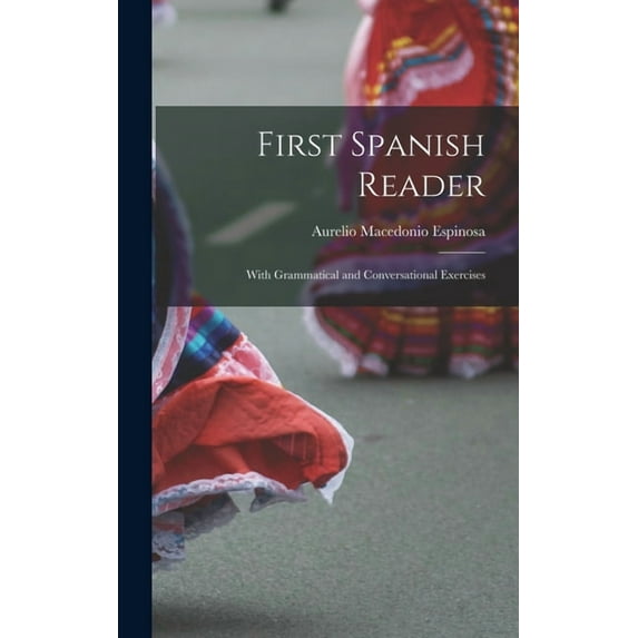 First Spanish Reader: With Grammatical and Conversational Exercises, (Hardcover)