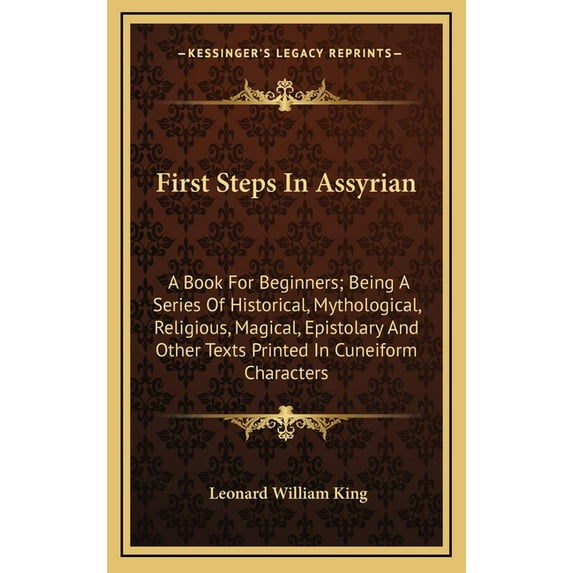 First Steps In Assyrian: A Book For Beginners; Being A Series Of Historical, Mythological, Religious, Magical, Epistolary And Other Texts Printed In Cuneiform Characters (Hardcover)