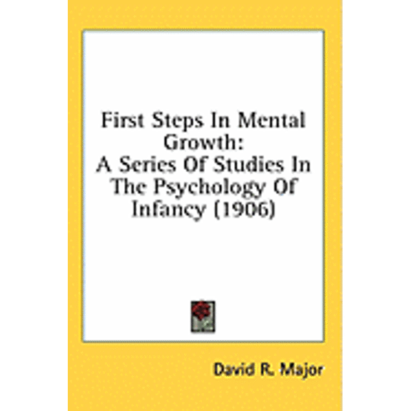 First Steps In Mental Growth : A Series Of Studies In The Psychology Of Infancy (1906) (Paperback)