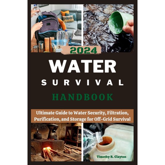 First Steps Mastery: 2024 Water Survival Handbook: Ultimate Guide to Water Security, Filtration, Purification, and Storage for Off-Grid Survival (Paperback)