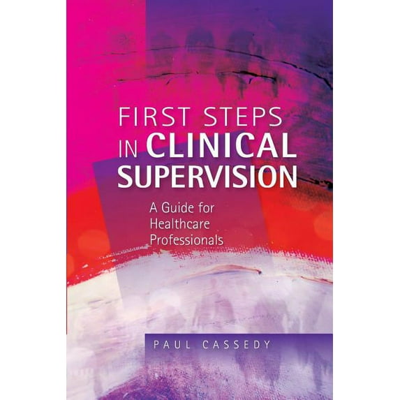 First Steps in Clinical Supervision: A Guide for Healthcare Professionals, (Paperback)